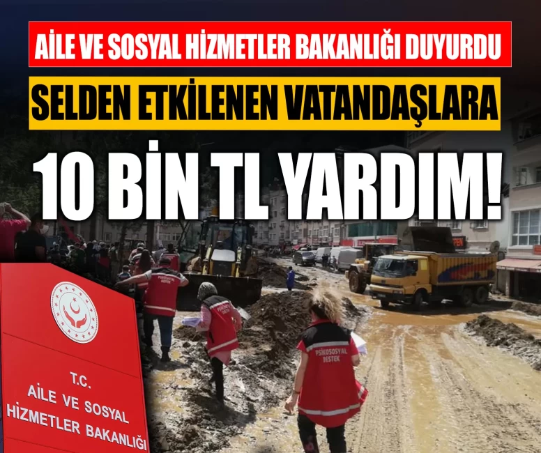 Aile ve Sosyal Hizmetler Bakanlığı duyurdu: Selden etkilenen vatandaşlara 10 bin TL yardım!
