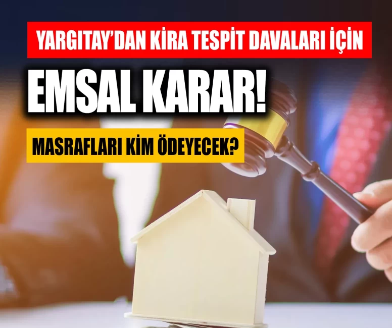 Yargıtay’dan kira tespit davaları için emsal karar! Masrafları kim ödeyecek?