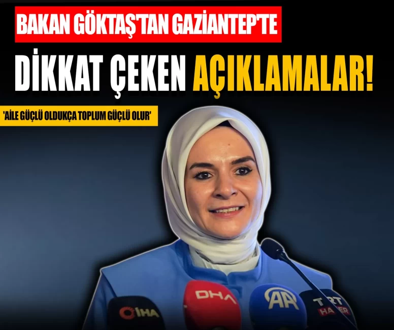Bakan Göktaş'tan Gaziantep'te dikkat çeken açıklamalar: 'Aile güçlü oldukça toplum güçlü olur'