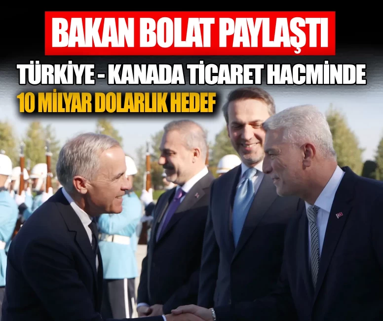 Bakan Bolat'tan Türkiye-Kanada ticaretinde yeni hedef mesajı: Serbest Ticaret Anlaşması müzakereleri başlıyor