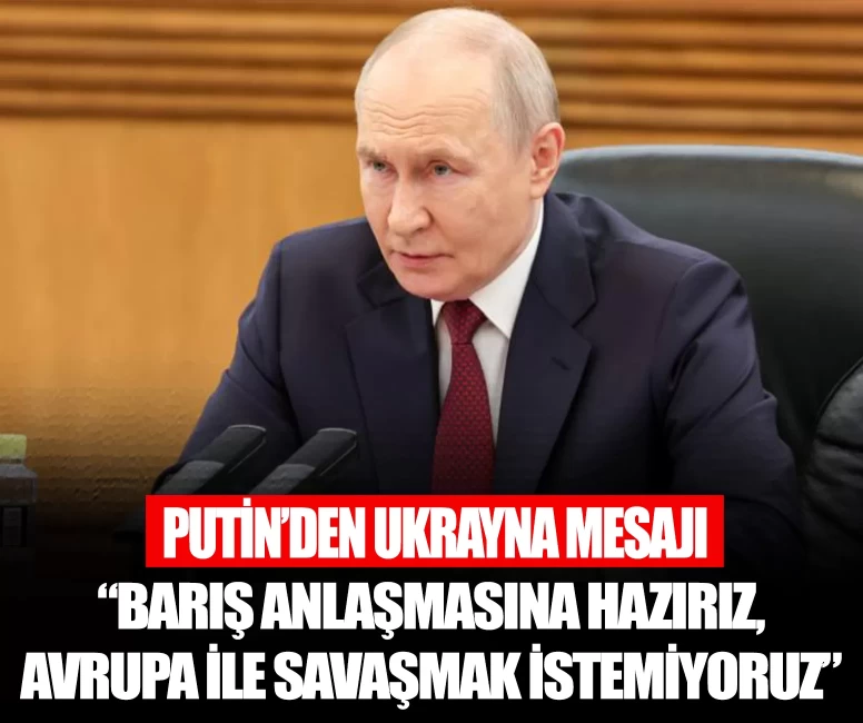 Putin’den Ukrayna mesajı: Barış anlaşmasına hazırız, Avrupa ile savaşmak istemiyoruz
