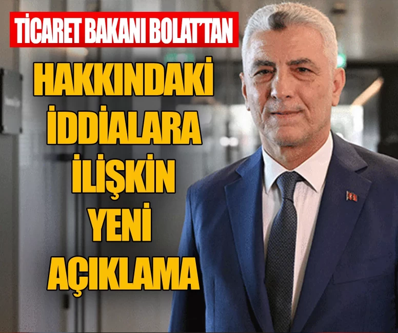 Ticaret Bakanı Ömer Bolat'tan hakkındaki iddialara ilişkin yeni açıklama
