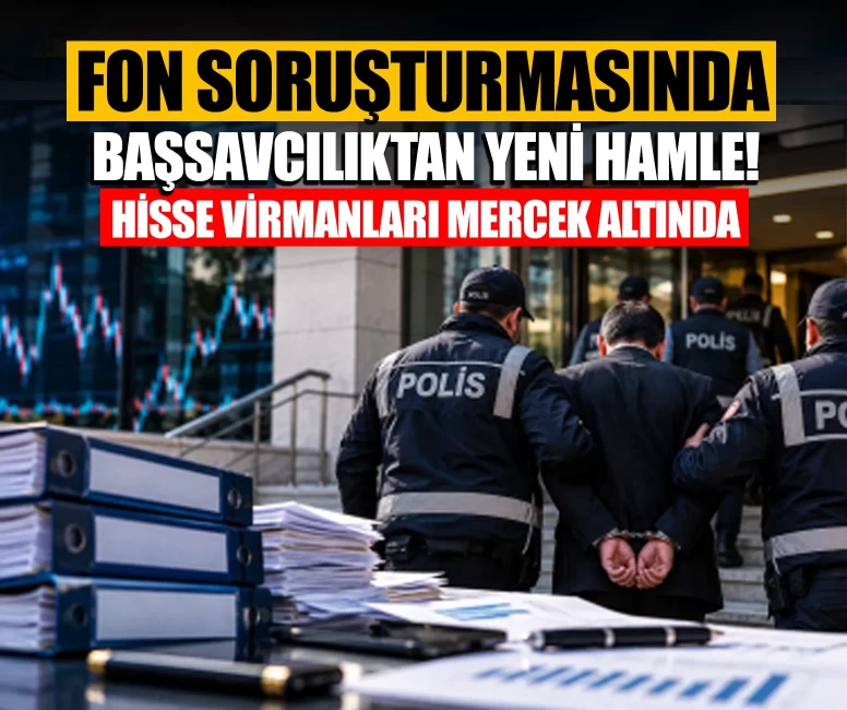 İstanbul Cumhuriyet Başsavcılığı’ndan fon soruşturmasında yeni hamle: Hisse virmanlari mercek altında