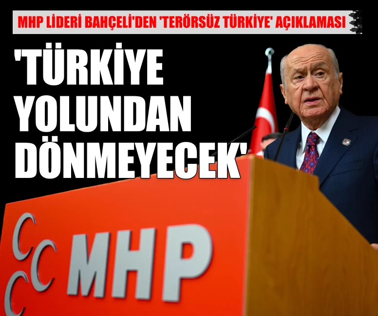 MHP Lideri Bahçeli'den 'Terörsüz Türkiye' açıklaması: 'Türkiye yolundan, Türk milleti kararından geriye dönmeyecek'