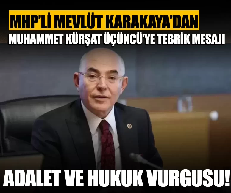 MHP'li Mevlüt Karakaya’dan Muhammet Kürşat Üçüncü’ye tebrik mesajı