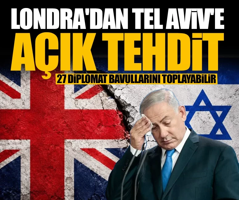 Londra'dan Tel Aviv'e açık tehdit: 27 diplomat bavullarını toplayabilir