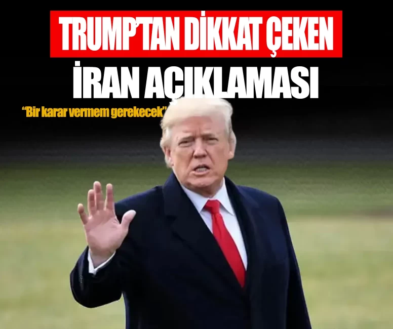 Trump'tan dikkat çeken İran açıklaması: Bir karar vermem gerekecek