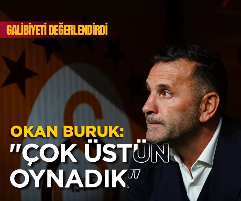Okan Buruk: "Çok üstün oynadık"