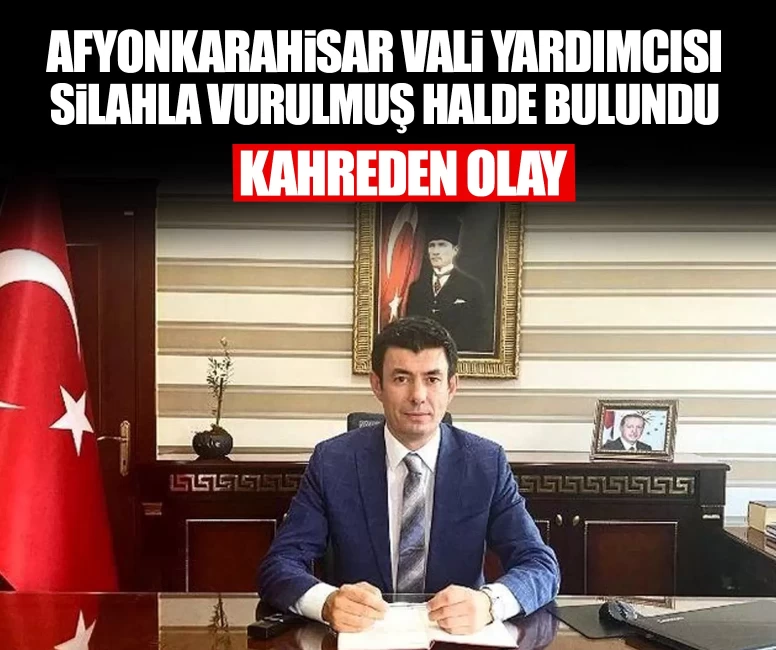 Afyonkarahisar Vali Yardımcısı silahla vurulmuş halde bulundu