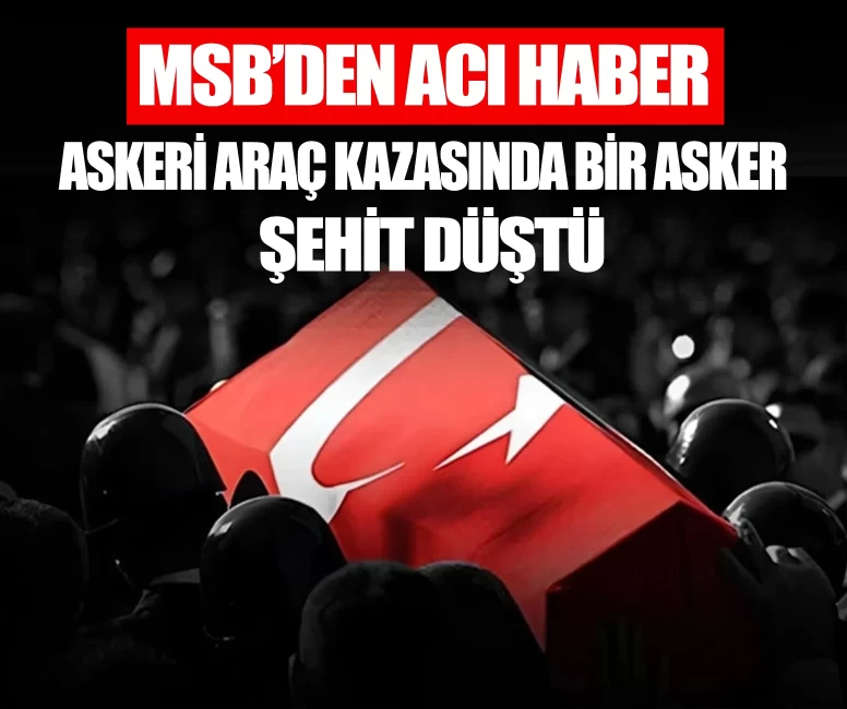 Askeri araç kazasında bir asker şehit düştü