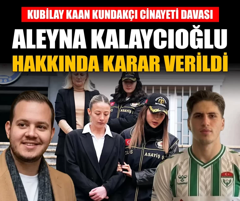 Kubilay Kaan Kundakçı cinayeti davasında Aleyna Kalaycıoğlu için karar verildi!