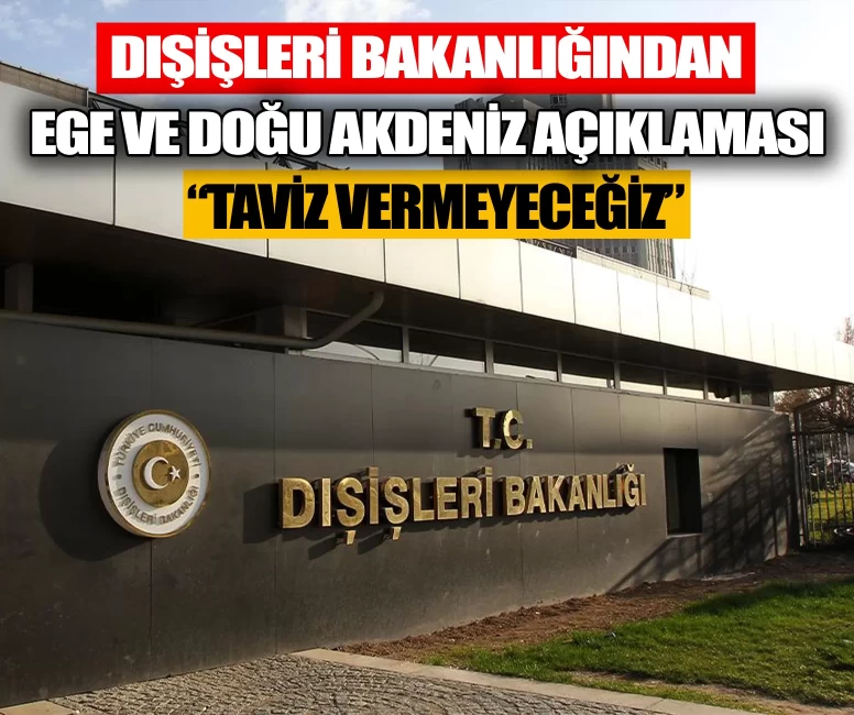 Dışişleri Bakanlığından Ege ve Doğu Akdeniz açıklaması: Taviz vermeyeceğiz