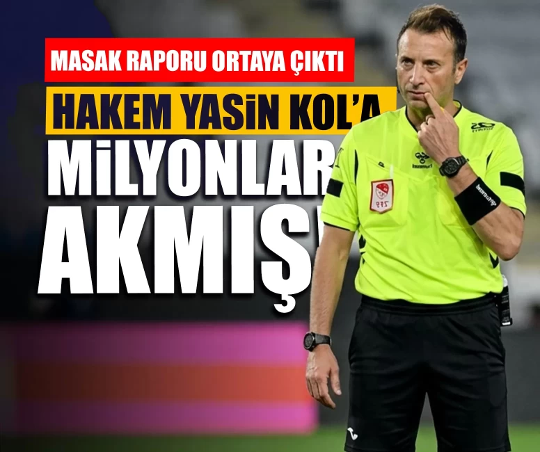 Hakem Yasin Kol’a milyonlar yağmış!