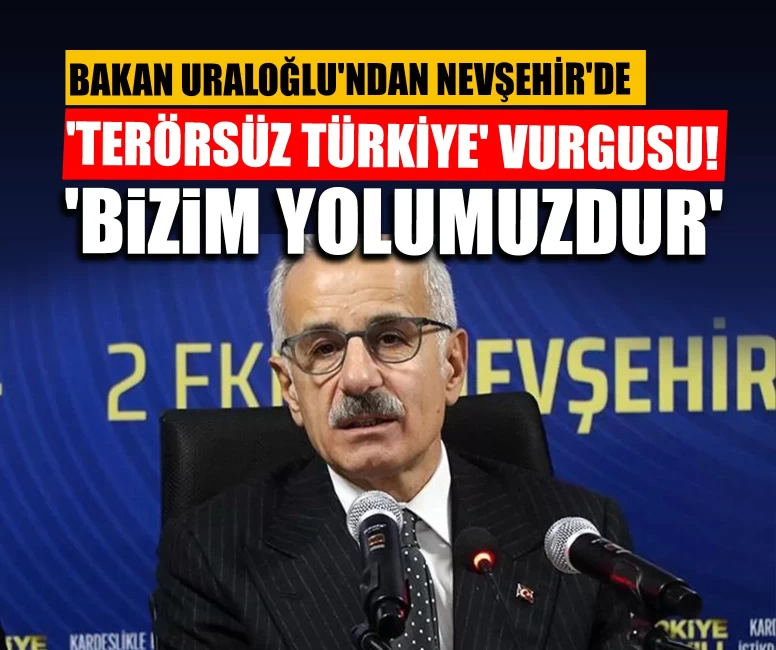 Bakan Uraloğlu'ndan Nevşehir'de 'Terörsüz Türkiye' vurgusu!