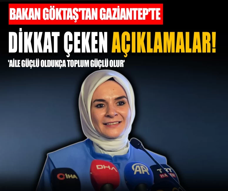 Bakan Göktaş'tan Gaziantep'te dikkat çeken açıklamalar: 'Aile güçlü oldukça toplum güçlü olur'