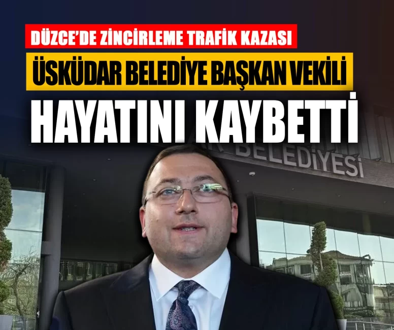 Düzce’deki zincirleme kazadan acı haber! Üsküdar Belediye Başkan Vekili hayatını kaybetti