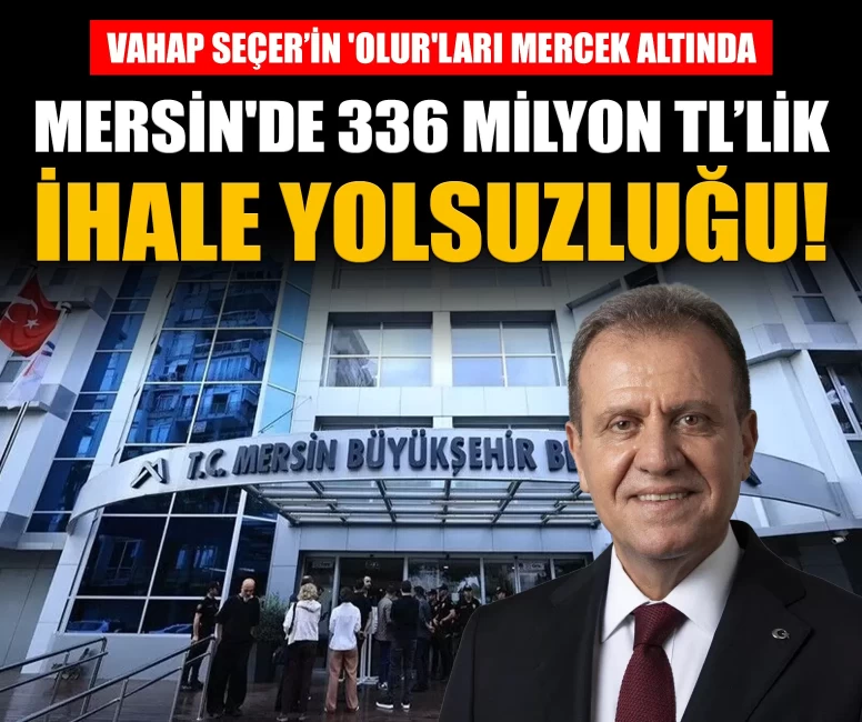 Mersin'de 336 milyon TL'lik ihale yolsuzluğu dosyası: Vahap Seçer'in 'olur'ları mercek altında