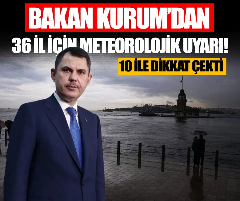 Bakan Kurum'dan 36 il için meteorolojik uyarı! 10 il turuncu kodda