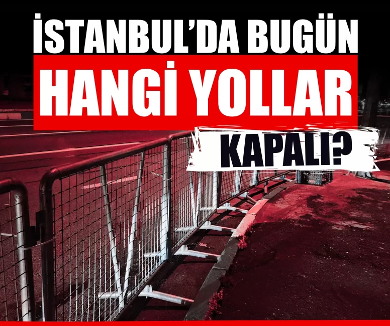 İstanbul’da bugün hangi yollar kapalı? Valilik alternatif güzergâhları açıkladı