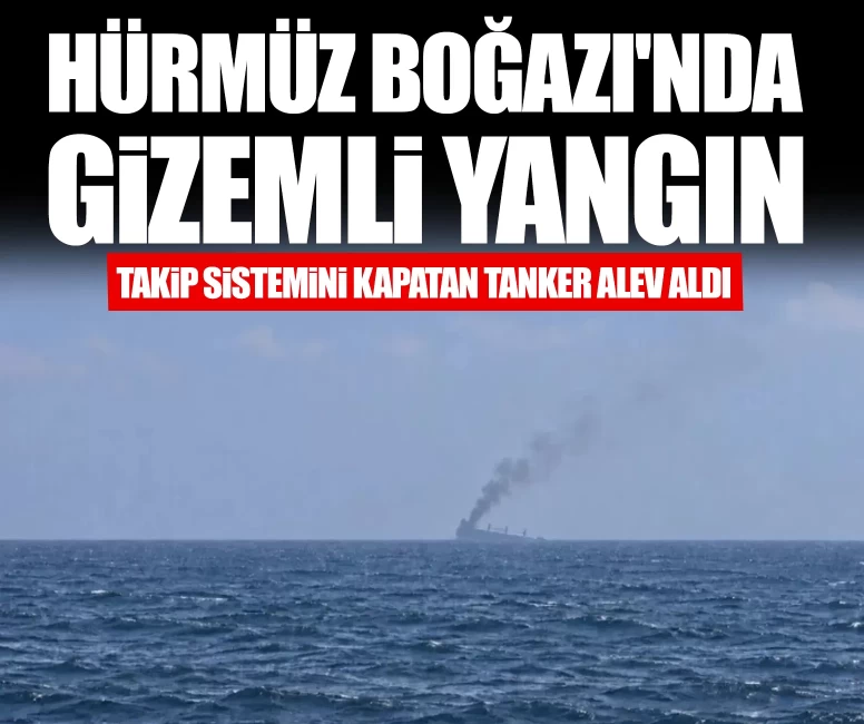 Hürmüz Boğazı'nda takip sistemini kapatan tanker alev aldı