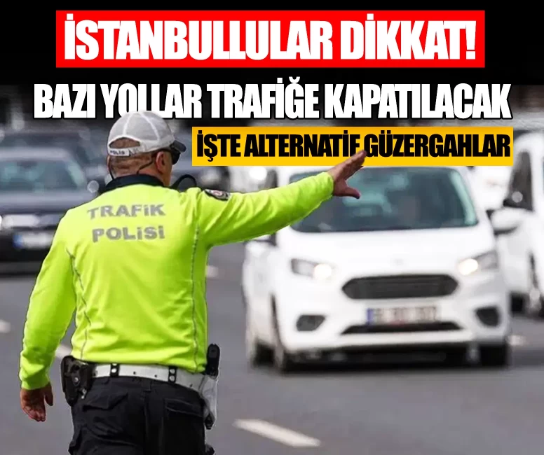 İstanbul'da bazı yollar trafiğe kapatılacak