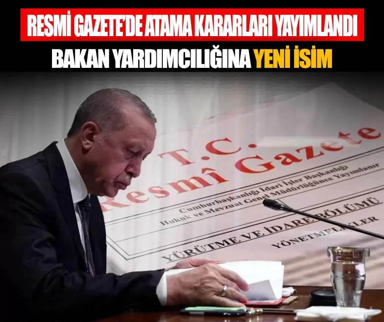 Resmi Gazete'de atama kararları yayımlandı! Bakan yardımcılığına yeni isim