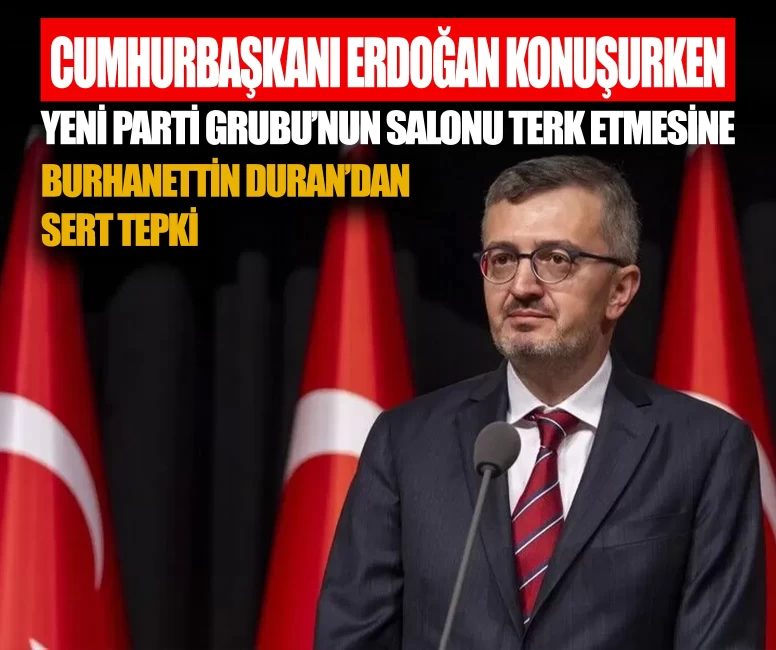 Cumhurbaşkanı Erdoğan konuşurken YENİ Parti Grubu'nun salonu terk etmesine Burhanettin Duran'dan sert tepki