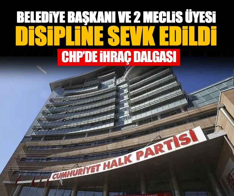 CHP’li Belediye Başkanı ve 2 meclis üyesi disipline sevk edildi