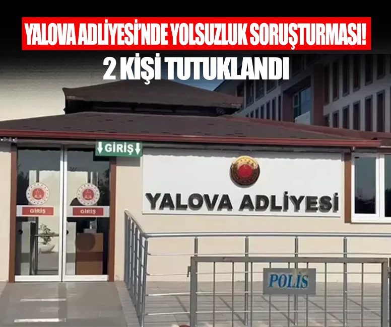 Yalova Adliyesi'nde yolsuzluk soruşturması! 2 personel tutuklandı
