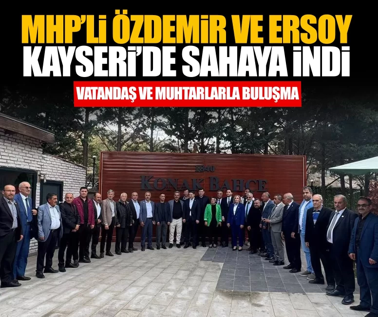 MHP’li Özdemir ve Ersoy Kayseri’de sahaya indi