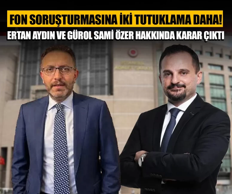 Fon soruşturmasında iki tutuklama daha: Ertan Aydın ve Gürol Sami Özer tutuklandı