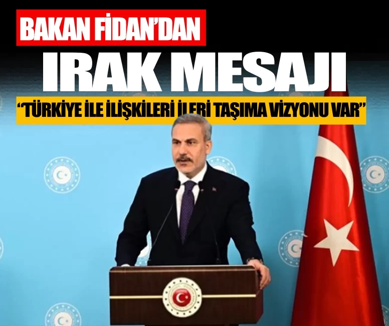 Bakan Fidan'dan Irak mesajı: Türkiye ile ilişkileri ileri taşıma vizyonu var