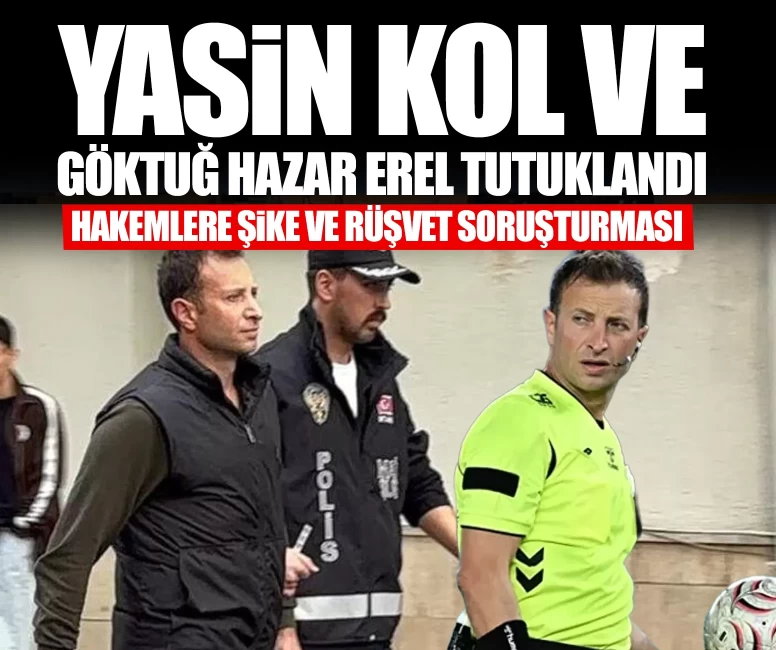 Süper Lig hakemi Yasin Kol ve yardımcı hakem Göktuğ Hazar Erel tutuklandı
