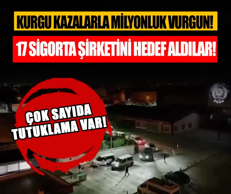 17 sigorta şirketini hedef aldılar! Çok sayıda tutuklama var