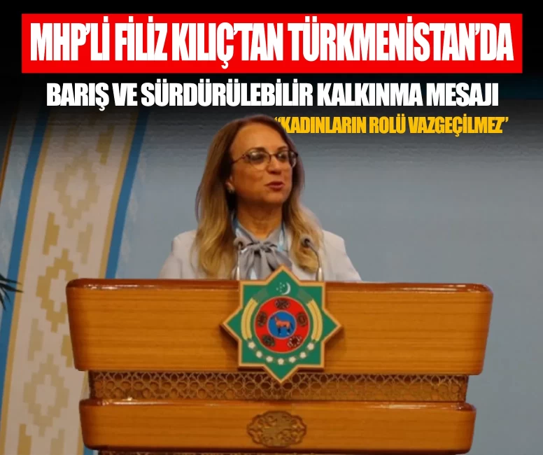 MHP'li Filiz Kılıç Türkmenistan'da konuştu: Kadınların rolü vazgeçilmez