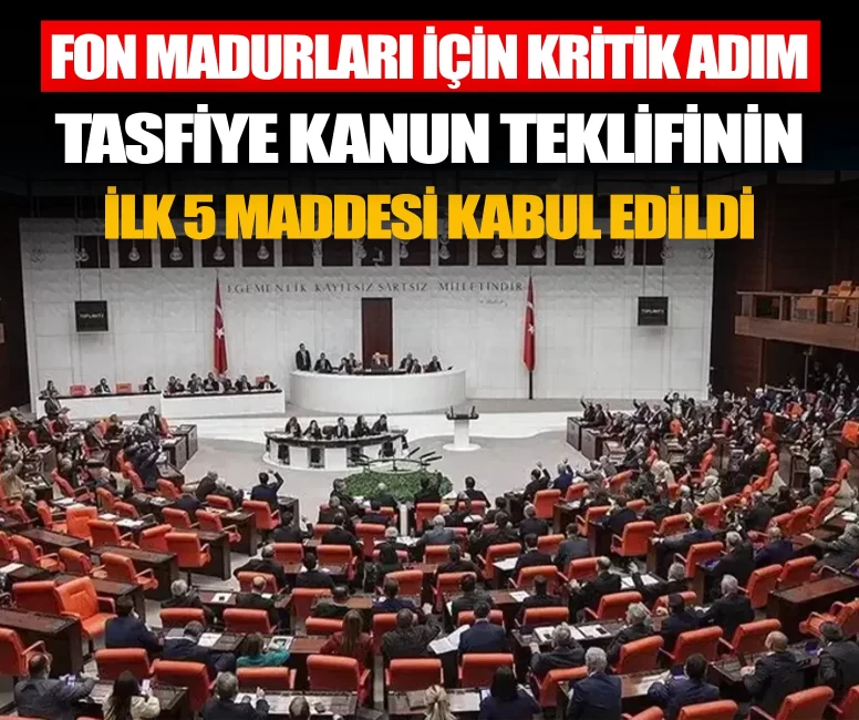 Tasfiye kararı verilen fonlara ilişkin kanun teklifinin ilk 5 maddesi kabul edildi