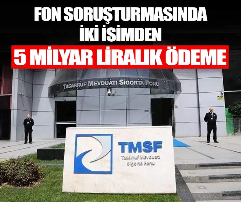 Fon soruşturmasında iki ismin mal varlıklarındaki tedbir kaldırıldı! 5 milyar liralık ödeme