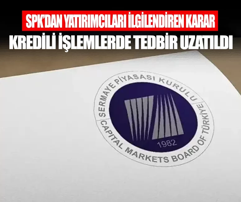 SPK'dan yatırımcıları ilgilendiren karar! Kredili işlemlerde tedbir uzatıldı