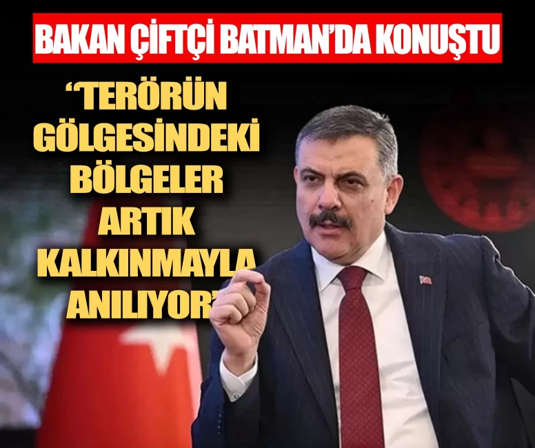Bakan Çiftçi Batman'da konuştu: Terörün gölgesindeki bölgeler artık kalkınmayla anılıyor