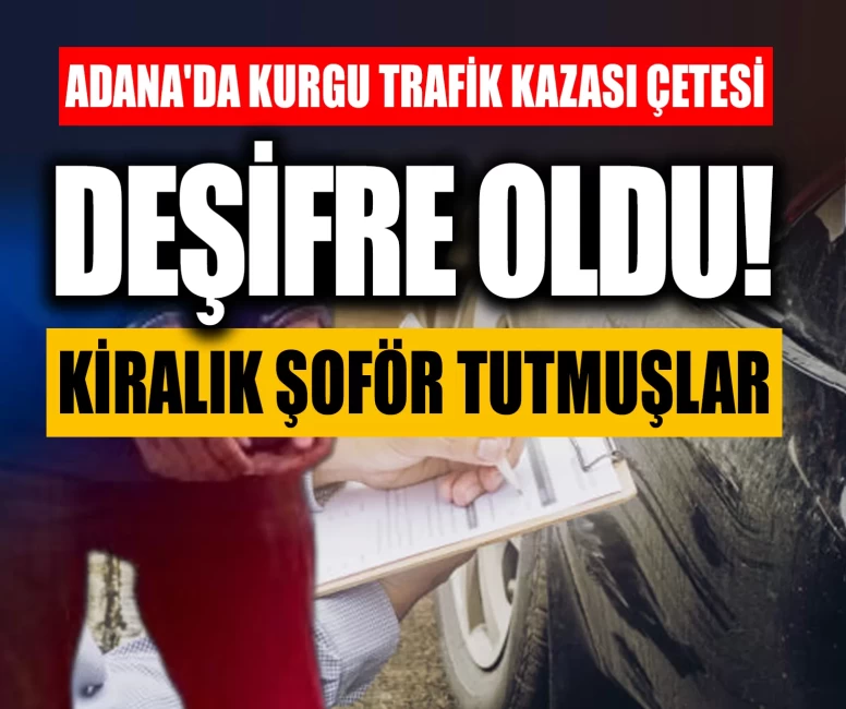 Adana'da kurgu trafik kazası çetesi deşifre oldu! Kiralık şoför tutmuşlar