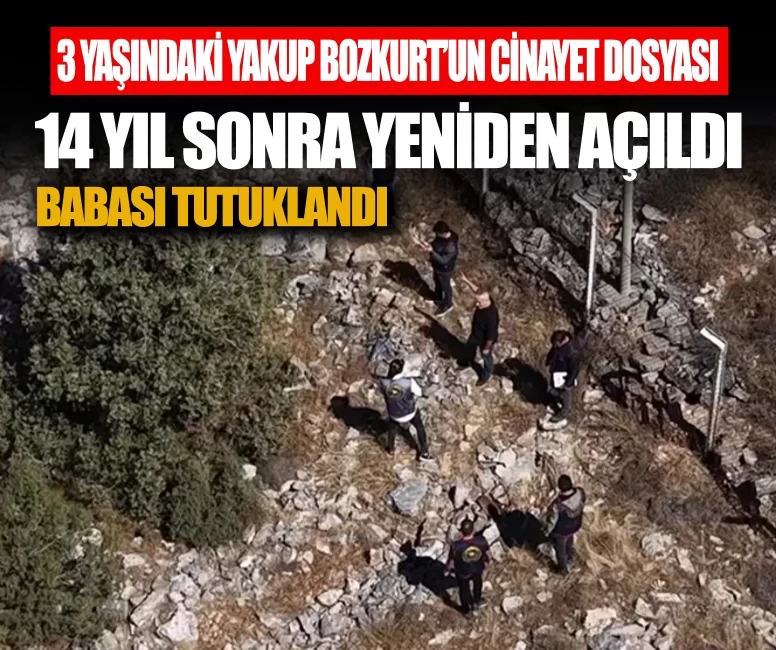 3 yaşındaki Yakup Bozkurt'un cinayet dosyası 14 yıl sonra yeniden açıldı! Babası tutuklandı