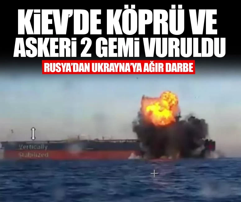 Kiev’de köprü ve askeri 2 gemi vuruldu