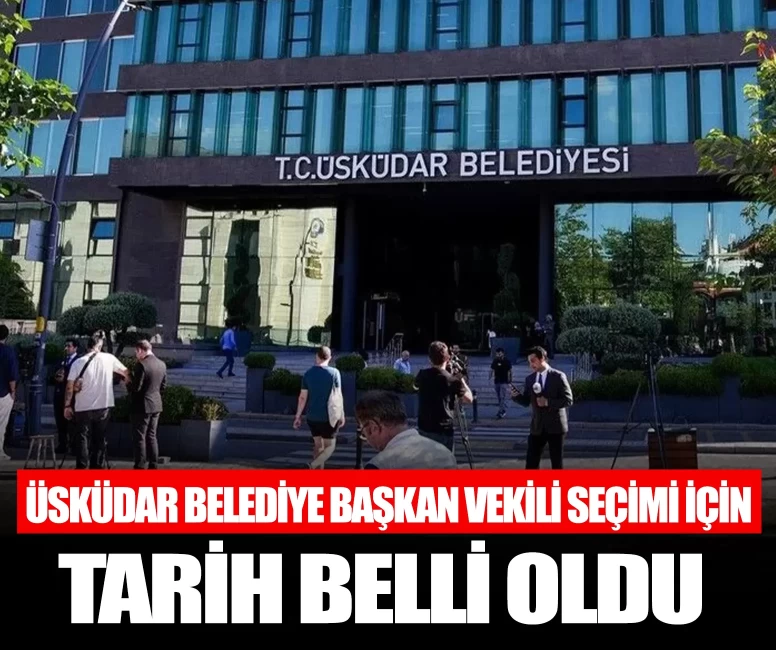 Üsküdar Belediye Başkan Vekili seçimi için tarih belli oldu