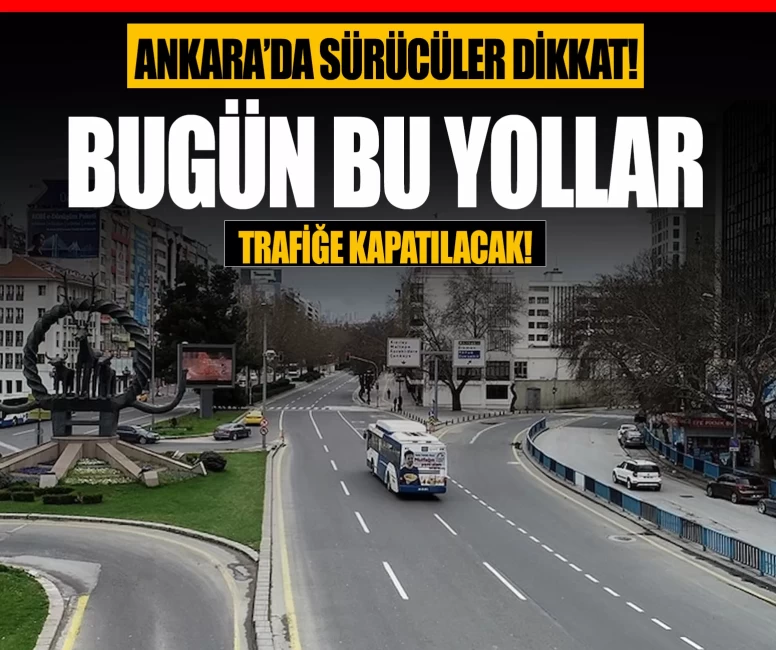 Ankara’da sürücüler dikkat! Bugün bu yollar trafiğe kapatılacak!