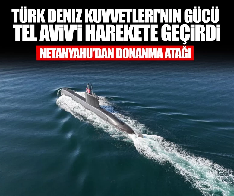 Türk Deniz Kuvvetleri'nin gücü Tel Aviv'i harekete geçirdi