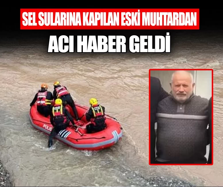 Sel sularına kapılıp kaybolmuştu! Eski muhtar Mustafa Gedikli’den acı haber