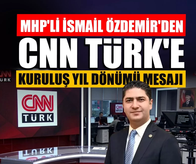 MHP'li İsmail Özdemir'den CNN Türk'e kuruluş yıl dönümü mesajı