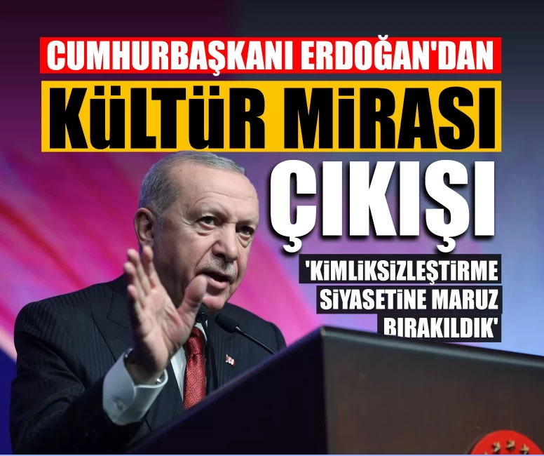 Cumhurbaşkanı Erdoğan'dan kültür mirası çıkışı!