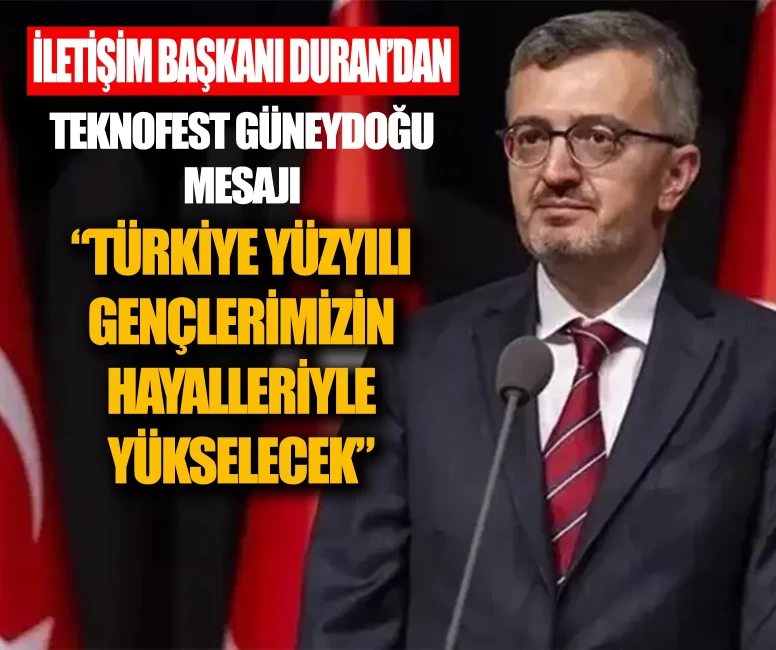 İletişim Başkanı Burhanettin Duran'dan TEKNOFEST Güneydoğu mesajı: Türkiye Yüzyılı gençlerimizin hayalleriyle yükselecek