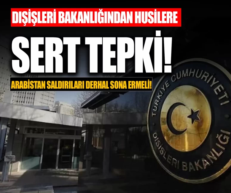 Dışişleri Bakanlığından Husilere sert tepki: Suudi Arabistan saldırıları derhal sona ermeli!